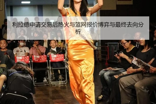 利拉德申请交易后热火与篮网报价博弈与最终去向分析
